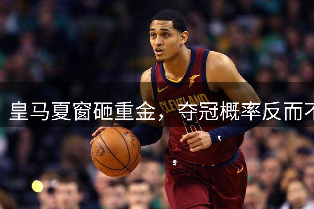皇马夏窗砸重金，夺冠概率反而不如巴萨？说实话，皇马球迷这个夏天的心情大概比伯纳乌的天还复杂